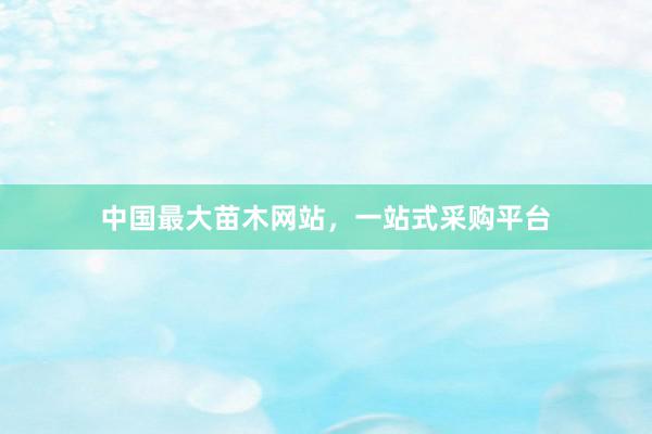 中国最大苗木网站，一站式采购平台